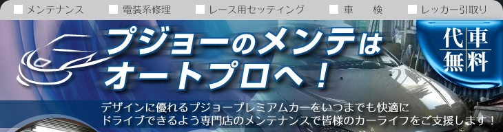 プジョーのメンテは
絶対の自信! 代車無料!